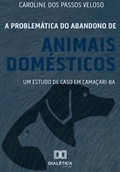 [A problemática do abandono de animais domésticos: um estudo de caso em Camaçari]